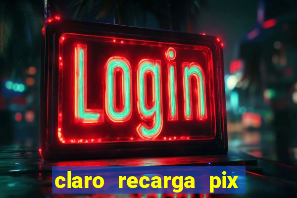 claro recarga pix $10 reais